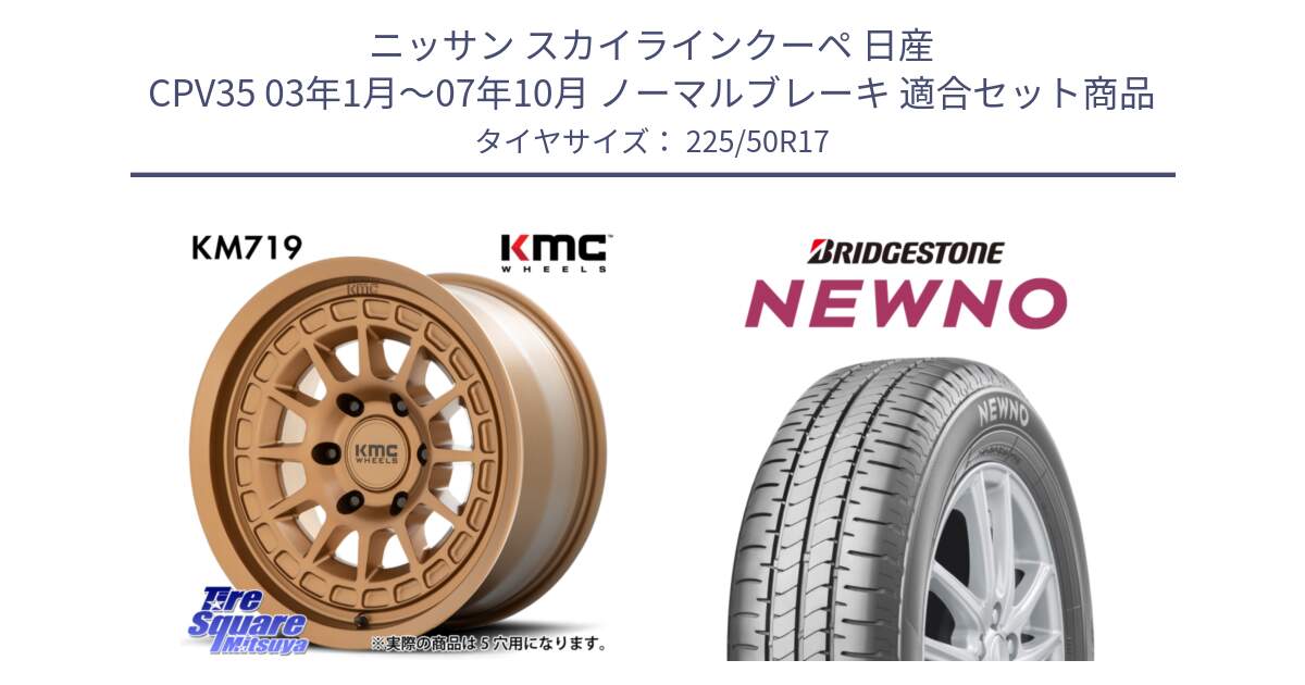 ニッサン スカイラインクーペ 日産 CPV35 03年1月～07年10月 ノーマルブレーキ 用セット商品です。KM719 CANYON BRONZ 17インチ と NEWNO ニューノ サマータイヤ 225/50R17 の組合せ商品です。