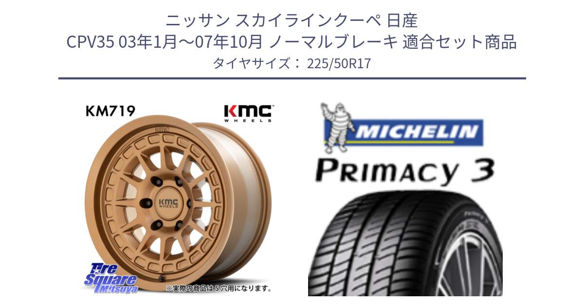 ニッサン スカイラインクーペ 日産 CPV35 03年1月～07年10月 ノーマルブレーキ 用セット商品です。KM719 CANYON BRONZ 17インチ と アウトレット● PRIMACY3 プライマシー3 94Y AO DT1 正規 225/50R17 の組合せ商品です。