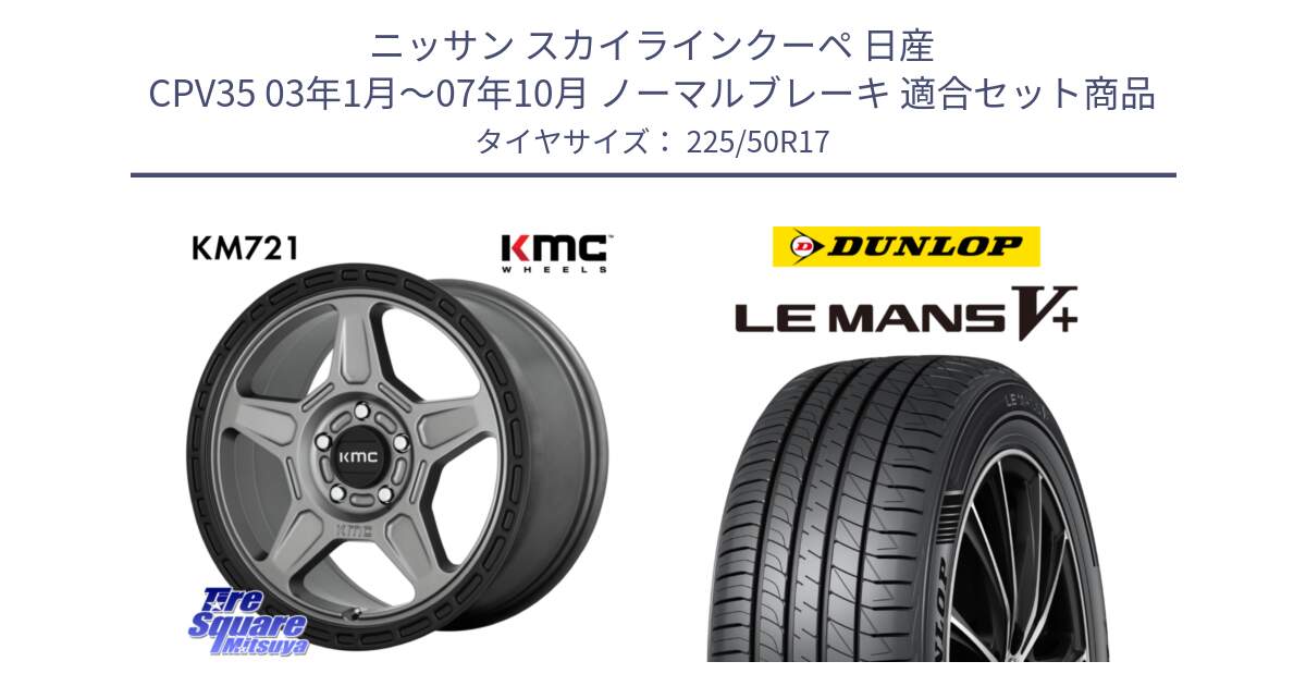 ニッサン スカイラインクーペ 日産 CPV35 03年1月～07年10月 ノーマルブレーキ 用セット商品です。KM721 ALPINE グレイ ホイール  17インチ 専用Nut別売 と ダンロップ LEMANS5+ ルマンV+ 225/50R17 の組合せ商品です。