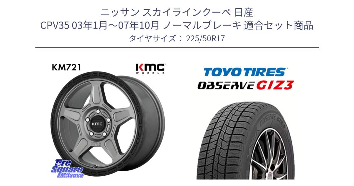 ニッサン スカイラインクーペ 日産 CPV35 03年1月～07年10月 ノーマルブレーキ 用セット商品です。KM721 ALPINE グレイ ホイール  17インチ 専用Nut別売 と OBSERVE GIZ3 オブザーブ ギズ3 2024年製 スタッドレス 225/50R17 の組合せ商品です。