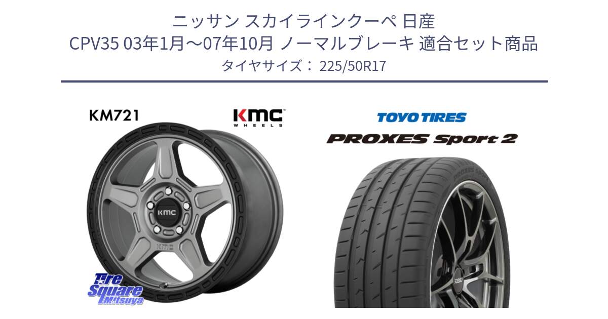 ニッサン スカイラインクーペ 日産 CPV35 03年1月～07年10月 ノーマルブレーキ 用セット商品です。KM721 ALPINE グレイ ホイール  17インチ 専用Nut別売 と トーヨー PROXES Sport2 プロクセススポーツ2 サマータイヤ 225/50R17 の組合せ商品です。