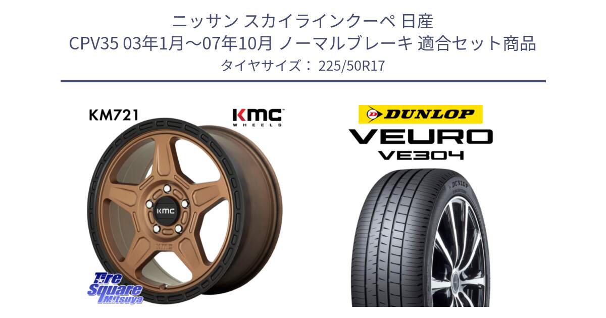 ニッサン スカイラインクーペ 日産 CPV35 03年1月～07年10月 ノーマルブレーキ 用セット商品です。KM721 ALPINE ブロンズ ホイール  17インチ 専用Nut別売 と ダンロップ VEURO VE304 サマータイヤ 225/50R17 の組合せ商品です。