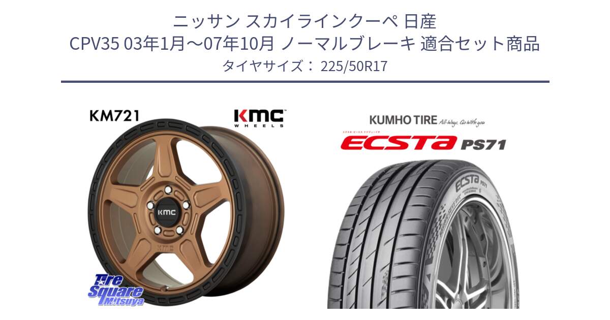 ニッサン スカイラインクーペ 日産 CPV35 03年1月～07年10月 ノーマルブレーキ 用セット商品です。KM721 ALPINE ブロンズ ホイール  17インチ 専用Nut別売 と ECSTA PS71 エクスタ サマータイヤ 225/50R17 の組合せ商品です。