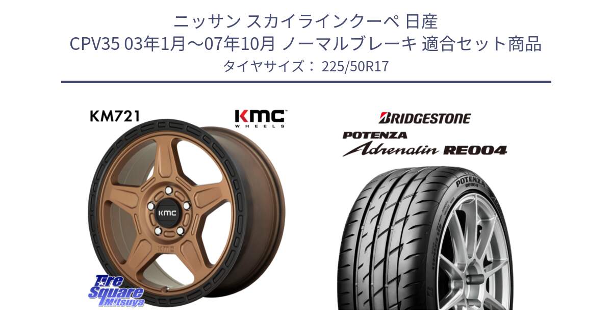 ニッサン スカイラインクーペ 日産 CPV35 03年1月～07年10月 ノーマルブレーキ 用セット商品です。KM721 ALPINE ブロンズ ホイール  17インチ 専用Nut別売 と ポテンザ アドレナリン RE004 【国内正規品】サマータイヤ 225/50R17 の組合せ商品です。