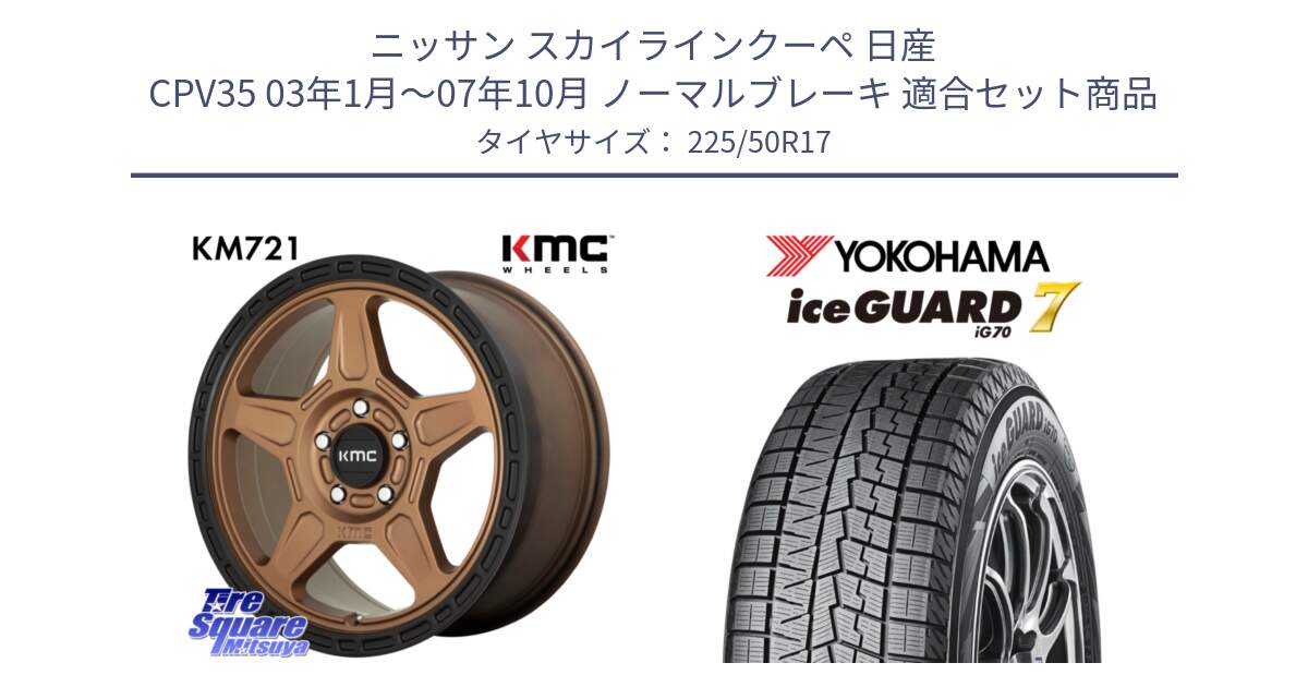 ニッサン スカイラインクーペ 日産 CPV35 03年1月～07年10月 ノーマルブレーキ 用セット商品です。KM721 ALPINE ブロンズ ホイール  17インチ 専用Nut別売 と R7128 ice GUARD7 IG70  アイスガード スタッドレス 225/50R17 の組合せ商品です。