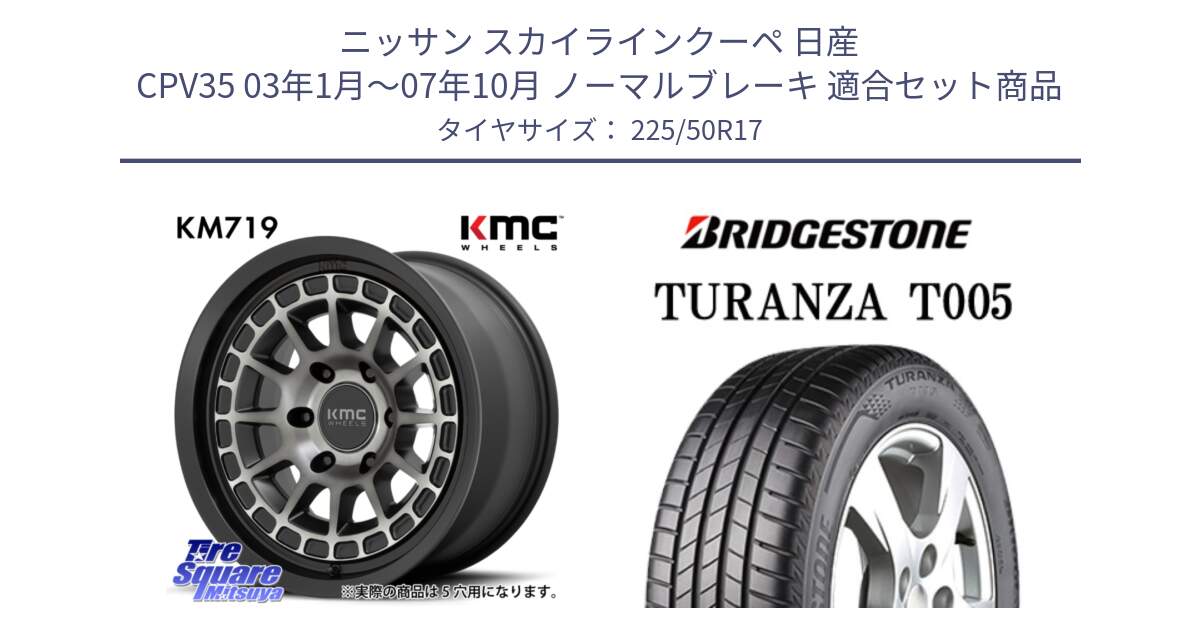 ニッサン スカイラインクーペ 日産 CPV35 03年1月～07年10月 ノーマルブレーキ 用セット商品です。KM719 CANYON GRAY 17インチ と 23年製 AO TURANZA T005 アウディ承認 並行 225/50R17 の組合せ商品です。