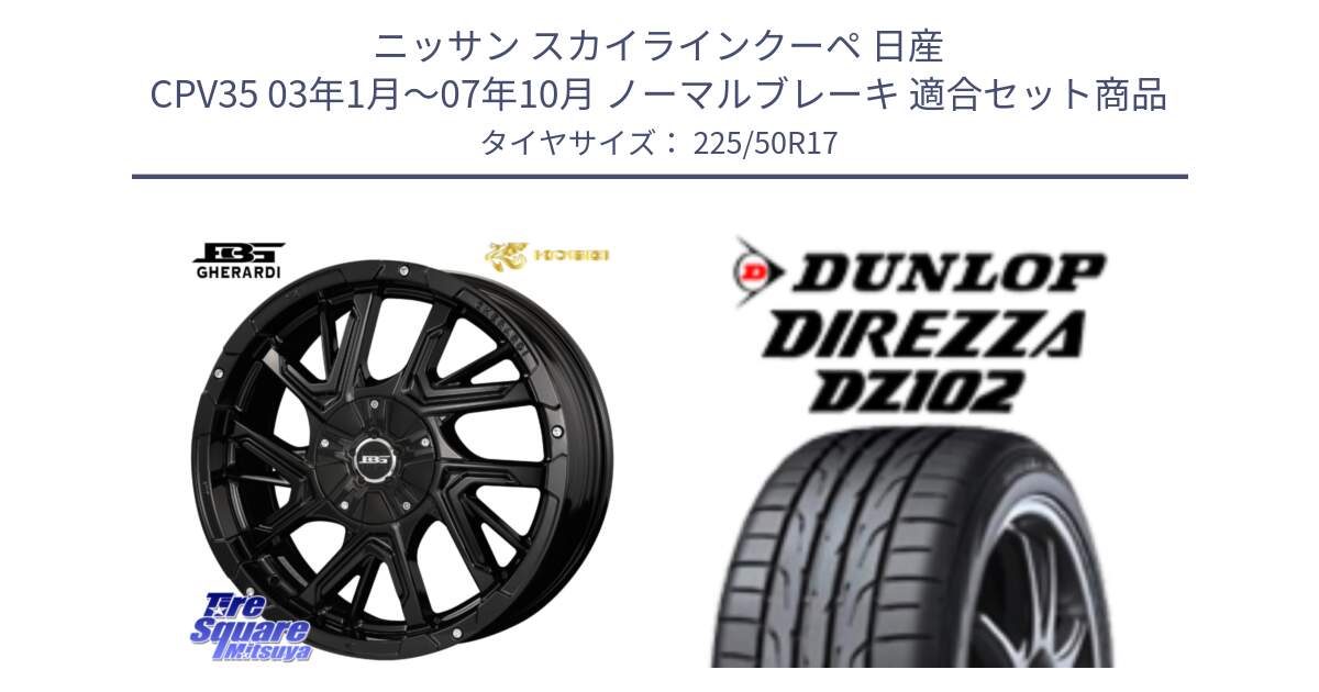 ニッサン スカイラインクーペ 日産 CPV35 03年1月～07年10月 ノーマルブレーキ 用セット商品です。ボトムガルシア ゲラルディ ホイール と ダンロップ ディレッツァ DZ102 DIREZZA サマータイヤ 225/50R17 の組合せ商品です。