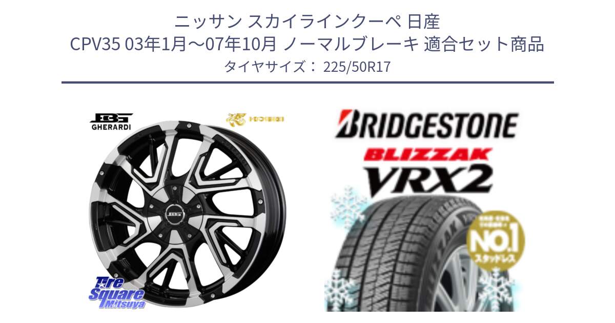 ニッサン スカイラインクーペ 日産 CPV35 03年1月～07年10月 ノーマルブレーキ 用セット商品です。ボトムガルシア ゲラルディ ホイール と ブリザック VRX2 スタッドレス ● 225/50R17 の組合せ商品です。