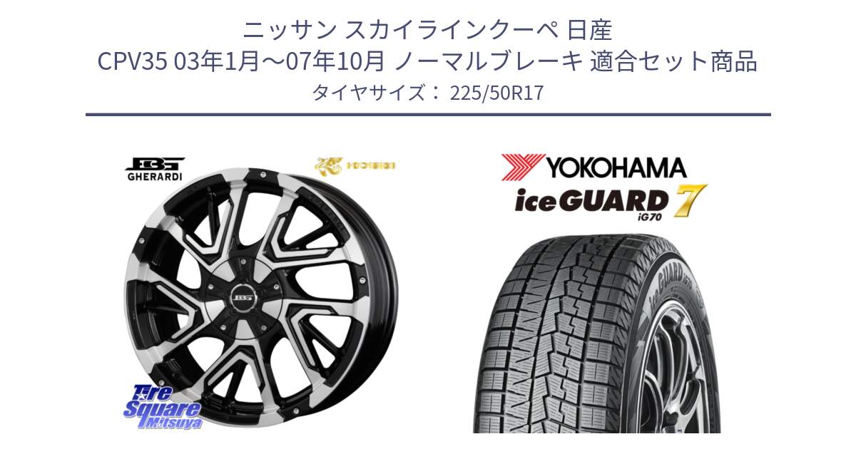 ニッサン スカイラインクーペ 日産 CPV35 03年1月～07年10月 ノーマルブレーキ 用セット商品です。ボトムガルシア ゲラルディ ホイール と R7128 ice GUARD7 IG70  アイスガード スタッドレス 225/50R17 の組合せ商品です。