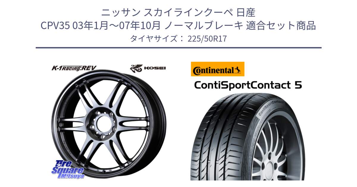 ニッサン スカイラインクーペ 日産 CPV35 03年1月～07年10月 ノーマルブレーキ 用セット商品です。軽量 K-1 Racing.REV K1 レーシング ドット レヴ と 23年製 MO ContiSportContact 5 メルセデスベンツ承認 CSC5 並行 225/50R17 の組合せ商品です。