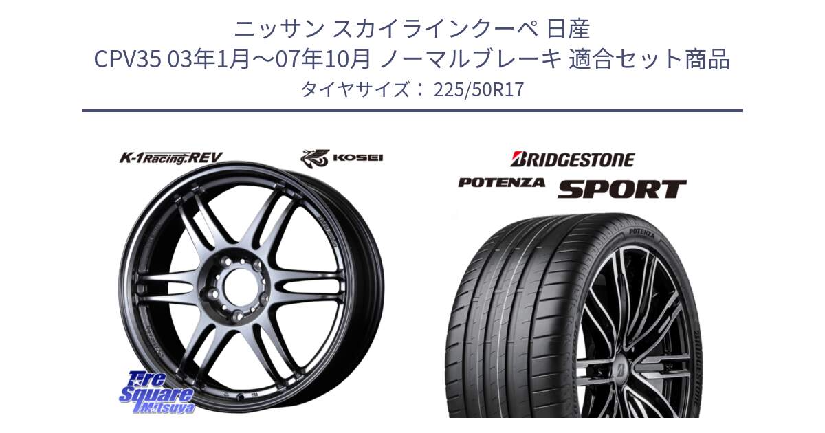 ニッサン スカイラインクーペ 日産 CPV35 03年1月～07年10月 ノーマルブレーキ 用セット商品です。軽量 K-1 Racing.REV K1 レーシング ドット レヴ と 23年製 XL POTENZA SPORT 並行 225/50R17 の組合せ商品です。