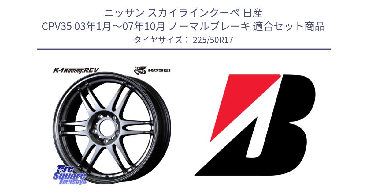 ニッサン スカイラインクーペ 日産 CPV35 03年1月～07年10月 ノーマルブレーキ 用セット商品です。軽量 K-1 Racing.REV K1 レーシング ドット レヴ と 23年製 XL TURANZA 6 ENLITEN 並行 225/50R17 の組合せ商品です。