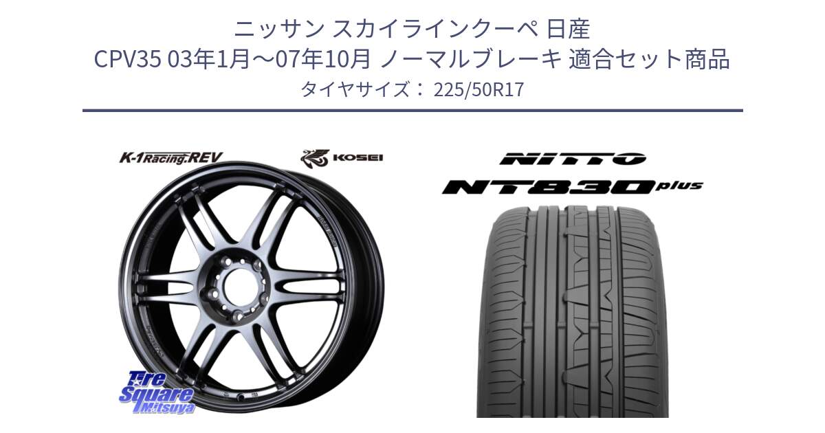 ニッサン スカイラインクーペ 日産 CPV35 03年1月～07年10月 ノーマルブレーキ 用セット商品です。軽量 K-1 Racing.REV K1 レーシング ドット レヴ と ニットー NT830 plus サマータイヤ 225/50R17 の組合せ商品です。