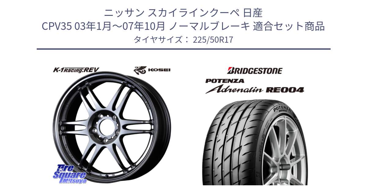 ニッサン スカイラインクーペ 日産 CPV35 03年1月～07年10月 ノーマルブレーキ 用セット商品です。軽量 K-1 Racing.REV K1 レーシング ドット レヴ と ポテンザ アドレナリン RE004 【国内正規品】サマータイヤ 225/50R17 の組合せ商品です。