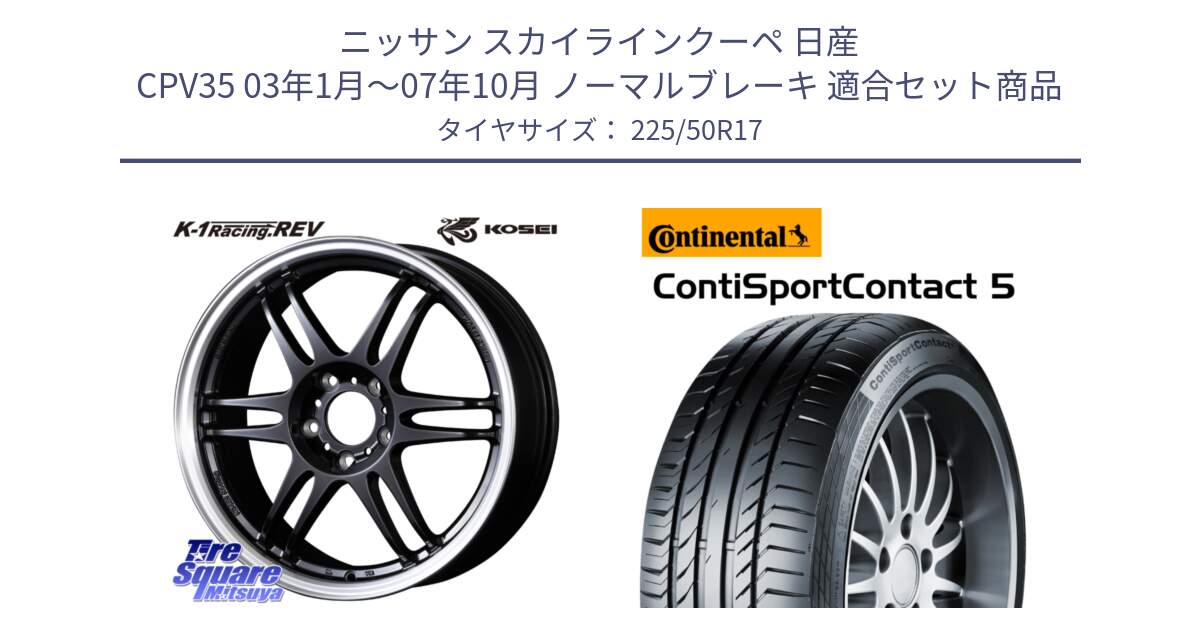 ニッサン スカイラインクーペ 日産 CPV35 03年1月～07年10月 ノーマルブレーキ 用セット商品です。軽量 K-1 Racing.REV K1 レーシング ドット レヴ と 23年製 MO ContiSportContact 5 メルセデスベンツ承認 CSC5 並行 225/50R17 の組合せ商品です。