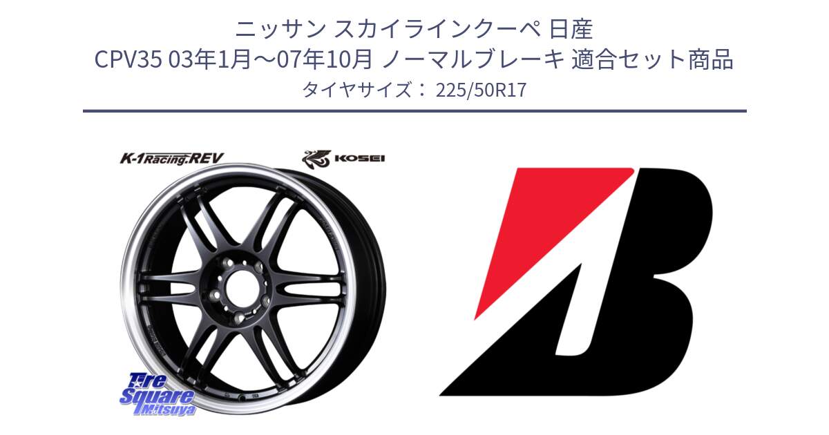 ニッサン スカイラインクーペ 日産 CPV35 03年1月～07年10月 ノーマルブレーキ 用セット商品です。軽量 K-1 Racing.REV K1 レーシング ドット レヴ と 23年製 XL TURANZA 6 ENLITEN 並行 225/50R17 の組合せ商品です。