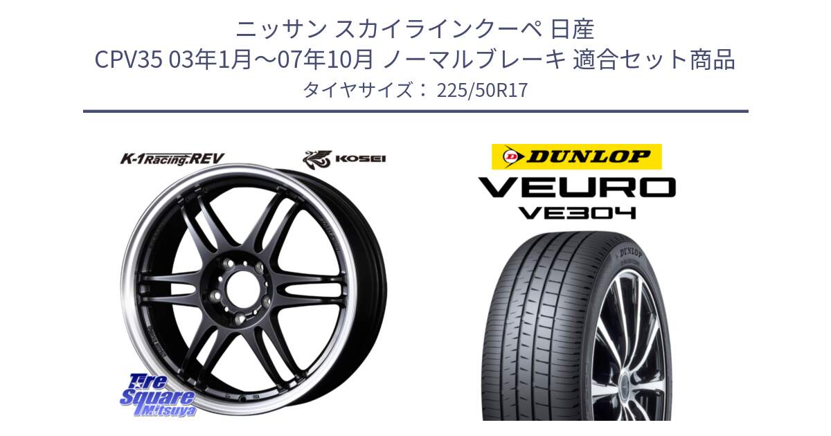 ニッサン スカイラインクーペ 日産 CPV35 03年1月～07年10月 ノーマルブレーキ 用セット商品です。軽量 K-1 Racing.REV K1 レーシング ドット レヴ と ダンロップ VEURO VE304 サマータイヤ 225/50R17 の組合せ商品です。