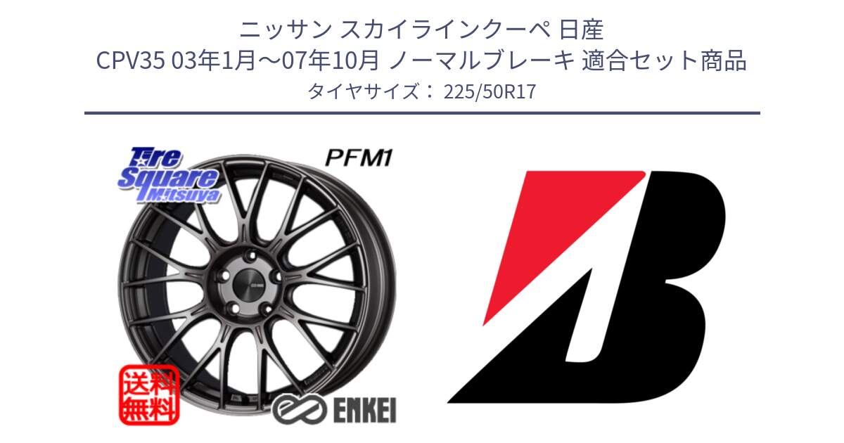 ニッサン スカイラインクーペ 日産 CPV35 03年1月～07年10月 ノーマルブレーキ 用セット商品です。ENKEI エンケイ PerformanceLine PFM1 17インチ と 23年製 XL TURANZA 6 ENLITEN 並行 225/50R17 の組合せ商品です。