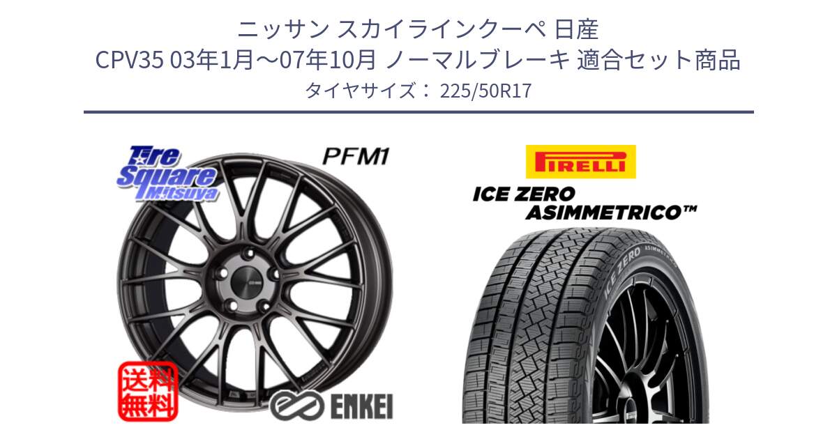 ニッサン スカイラインクーペ 日産 CPV35 03年1月～07年10月 ノーマルブレーキ 用セット商品です。ENKEI エンケイ PerformanceLine PFM1 17インチ と ICE ZERO ASIMMETRICO 98H XL スタッドレス 225/50R17 の組合せ商品です。