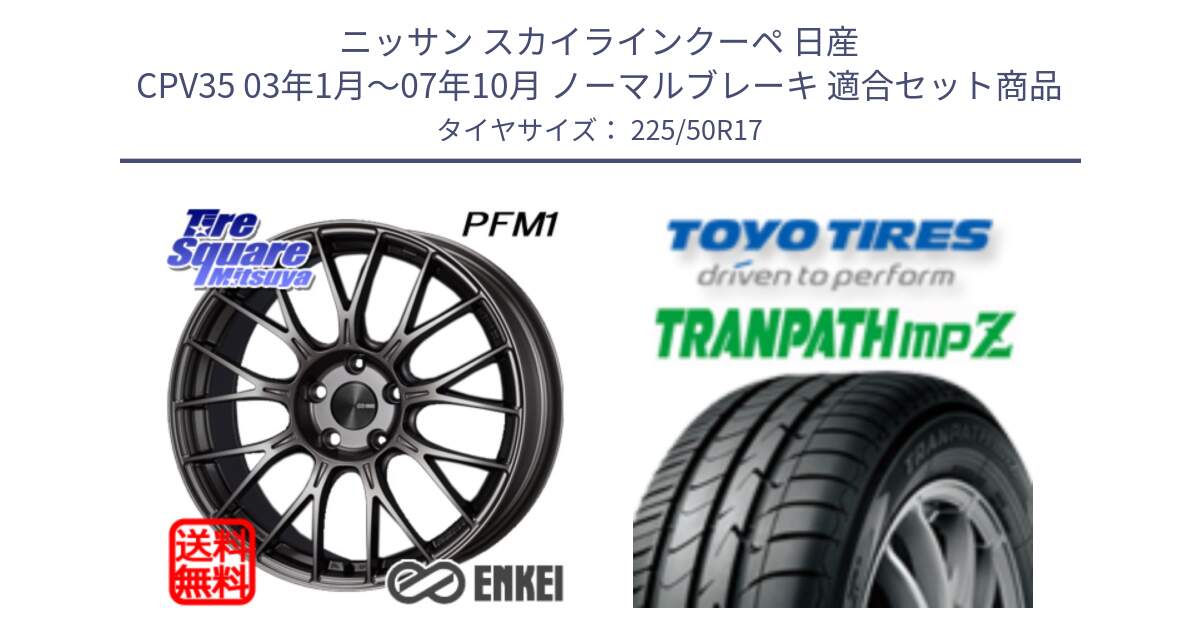 ニッサン スカイラインクーペ 日産 CPV35 03年1月～07年10月 ノーマルブレーキ 用セット商品です。ENKEI エンケイ PerformanceLine PFM1 17インチ と トーヨー トランパス MPZ ミニバン TRANPATH サマータイヤ 225/50R17 の組合せ商品です。