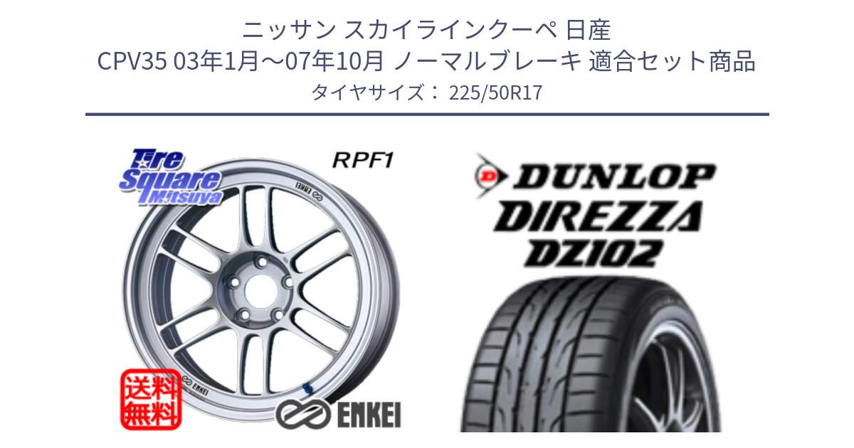 ニッサン スカイラインクーペ 日産 CPV35 03年1月～07年10月 ノーマルブレーキ 用セット商品です。ENKEI エンケイ Racing RPF1 SILVER ホイール と ダンロップ ディレッツァ DZ102 DIREZZA サマータイヤ 225/50R17 の組合せ商品です。