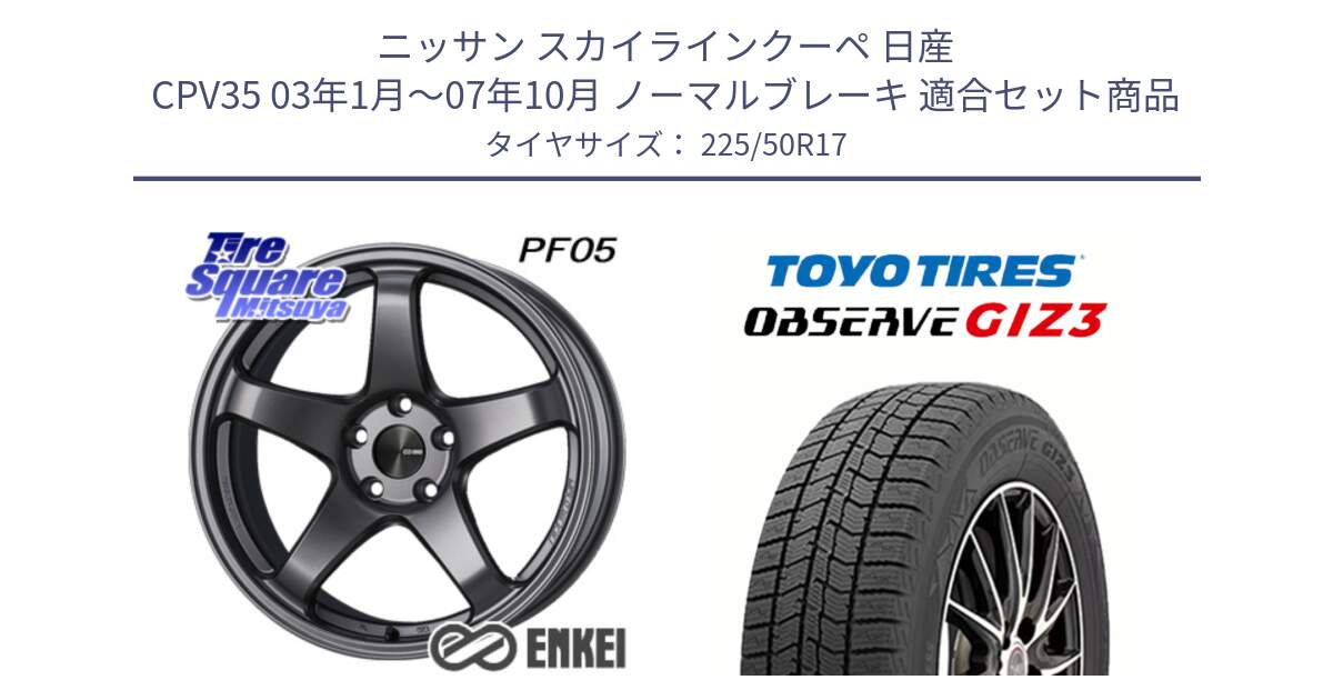 ニッサン スカイラインクーペ 日産 CPV35 03年1月～07年10月 ノーマルブレーキ 用セット商品です。ENKEI エンケイ PerformanceLine PF05 DS 17インチ と OBSERVE GIZ3 オブザーブ ギズ3 2024年製 スタッドレス 225/50R17 の組合せ商品です。