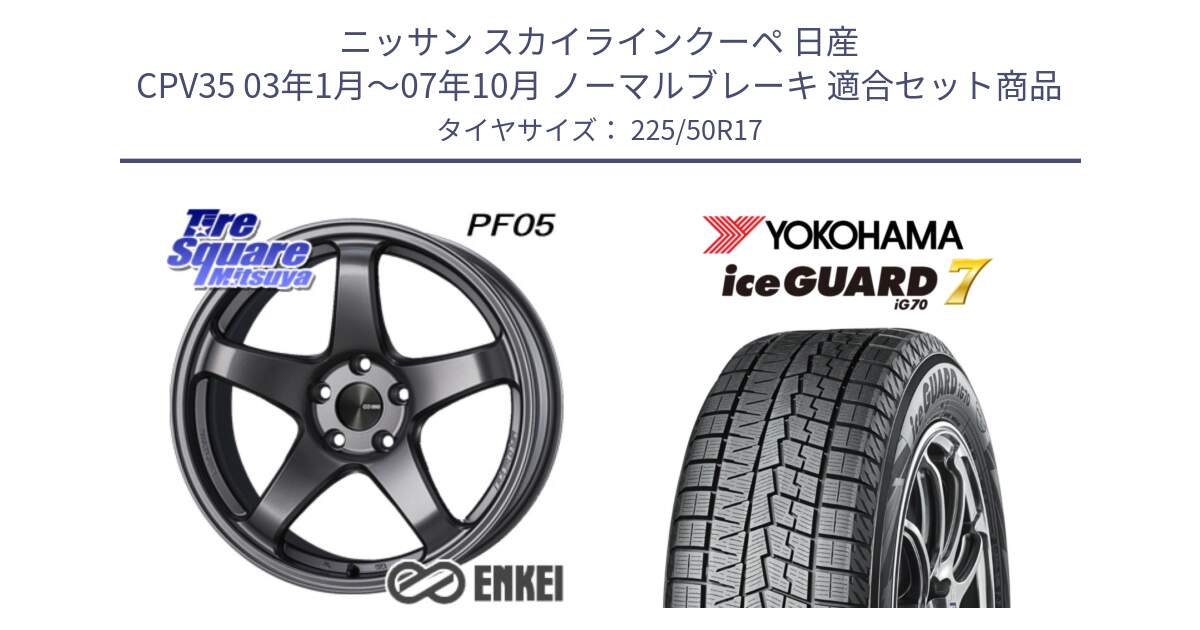 ニッサン スカイラインクーペ 日産 CPV35 03年1月～07年10月 ノーマルブレーキ 用セット商品です。ENKEI エンケイ PerformanceLine PF05 DS 17インチ と R7128 ice GUARD7 IG70  アイスガード スタッドレス 225/50R17 の組合せ商品です。