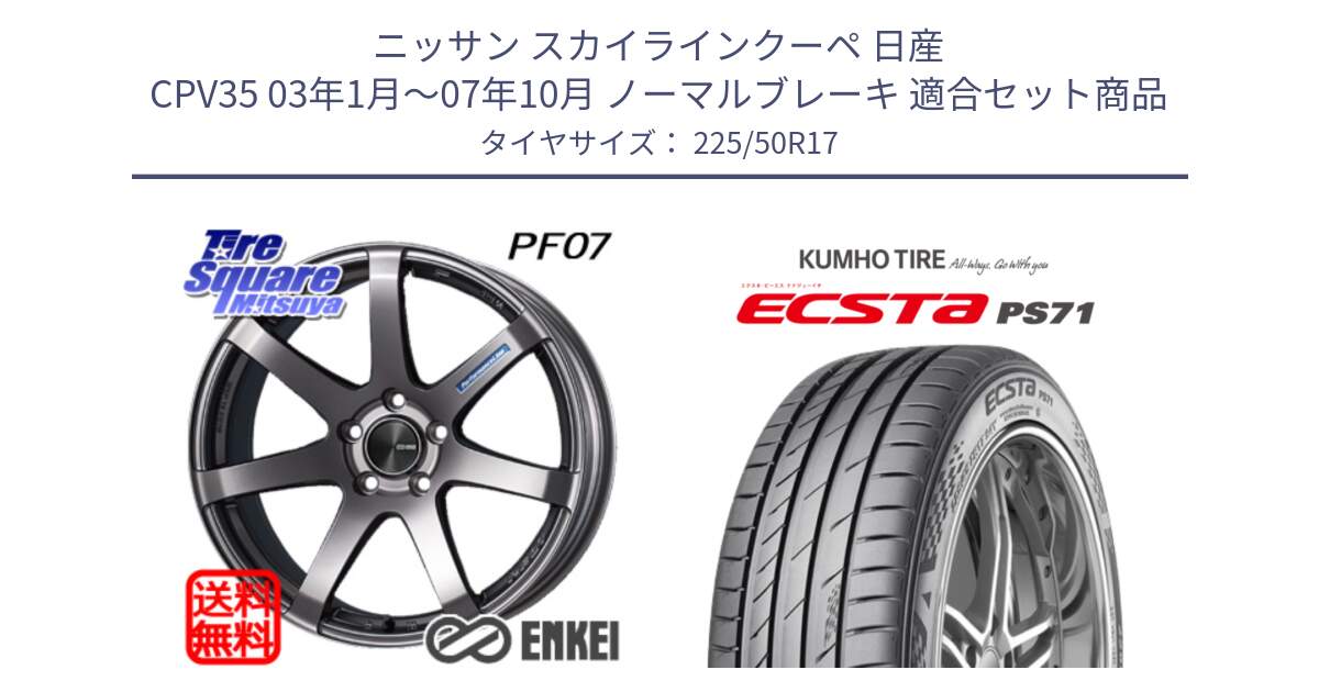 ニッサン スカイラインクーペ 日産 CPV35 03年1月～07年10月 ノーマルブレーキ 用セット商品です。ENKEI エンケイ PerformanceLine PF07 DS ホイール と ECSTA PS71 エクスタ サマータイヤ 225/50R17 の組合せ商品です。