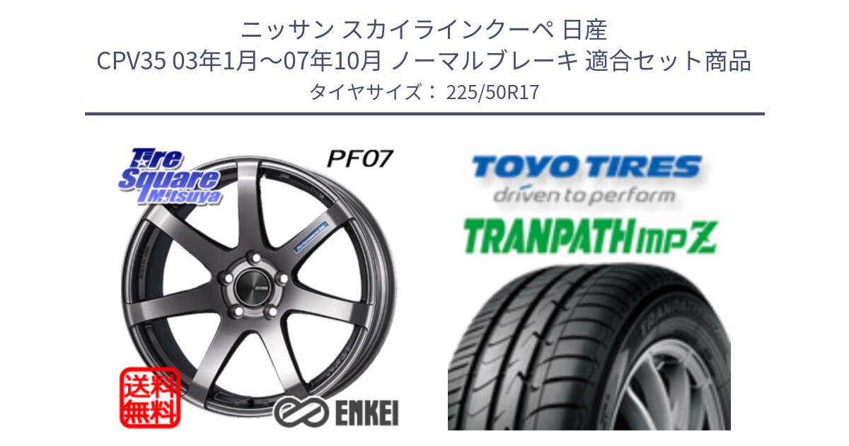 ニッサン スカイラインクーペ 日産 CPV35 03年1月～07年10月 ノーマルブレーキ 用セット商品です。ENKEI エンケイ PerformanceLine PF07 DS ホイール と トーヨー トランパス MPZ ミニバン TRANPATH サマータイヤ 225/50R17 の組合せ商品です。