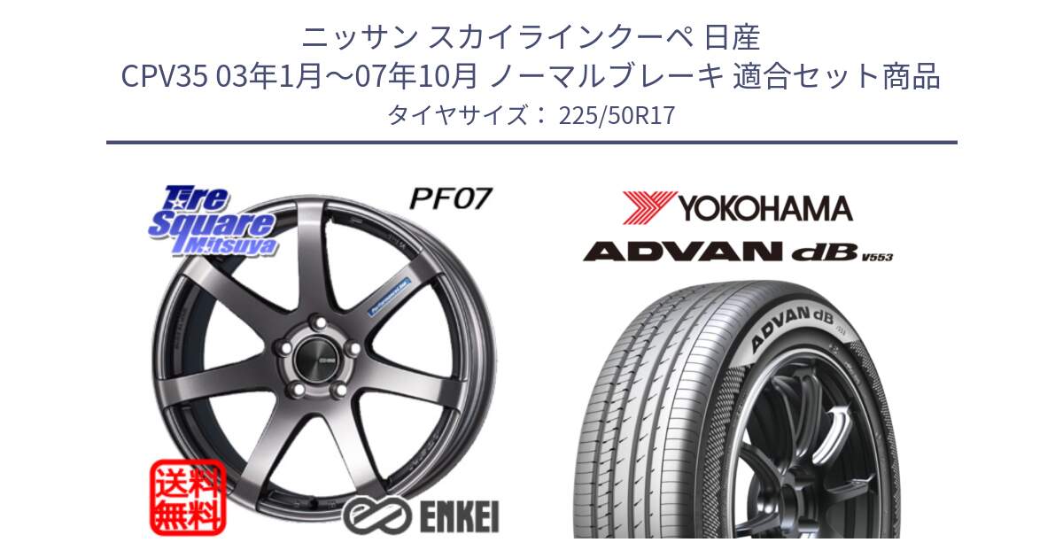 ニッサン スカイラインクーペ 日産 CPV35 03年1月～07年10月 ノーマルブレーキ 用セット商品です。ENKEI エンケイ PerformanceLine PF07 DS ホイール と R9085 ヨコハマ ADVAN dB V553 225/50R17 の組合せ商品です。