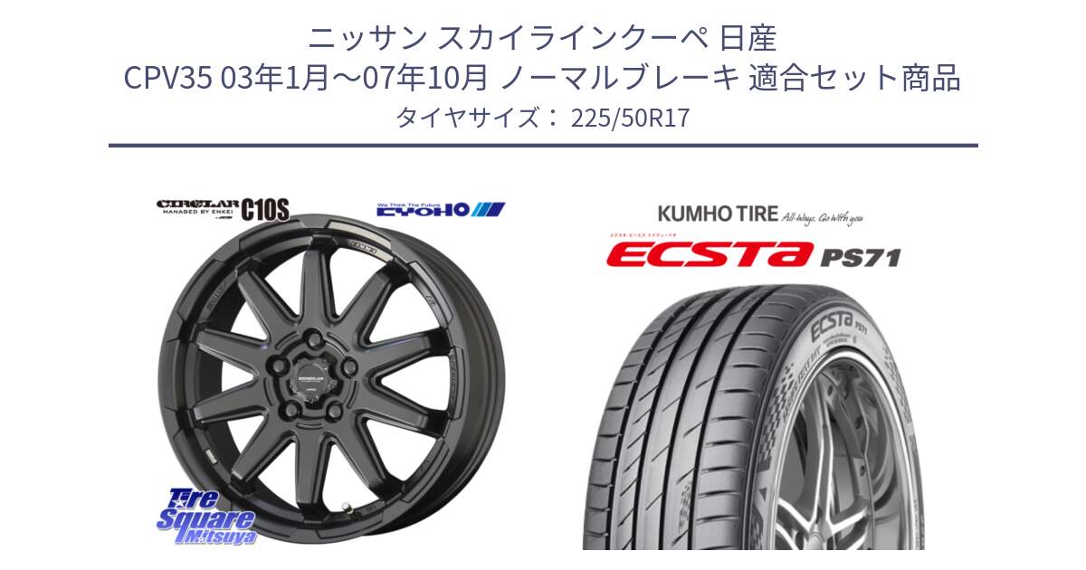 ニッサン スカイラインクーペ 日産 CPV35 03年1月～07年10月 ノーマルブレーキ 用セット商品です。キョウホウ CIRCLAR サーキュラー C10S 17インチ と ECSTA PS71 エクスタ サマータイヤ 225/50R17 の組合せ商品です。