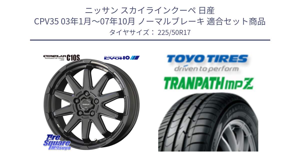 ニッサン スカイラインクーペ 日産 CPV35 03年1月～07年10月 ノーマルブレーキ 用セット商品です。キョウホウ CIRCLAR サーキュラー C10S 17インチ と トーヨー トランパス MPZ ミニバン TRANPATH サマータイヤ 225/50R17 の組合せ商品です。