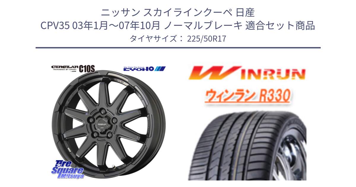 ニッサン スカイラインクーペ 日産 CPV35 03年1月～07年10月 ノーマルブレーキ 用セット商品です。キョウホウ CIRCLAR サーキュラー C10S 17インチ と R330 サマータイヤ 225/50R17 の組合せ商品です。