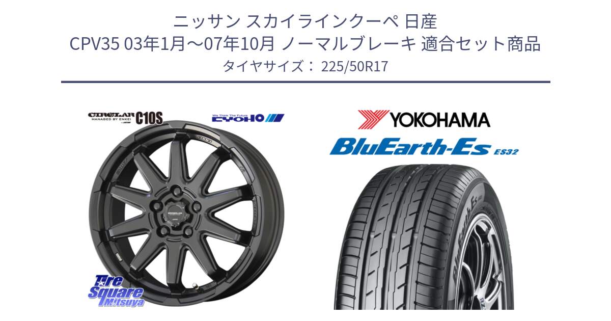 ニッサン スカイラインクーペ 日産 CPV35 03年1月～07年10月 ノーマルブレーキ 用セット商品です。キョウホウ CIRCLAR サーキュラー C10S 17インチ と R2472 ヨコハマ BluEarth-Es ES32 225/50R17 の組合せ商品です。