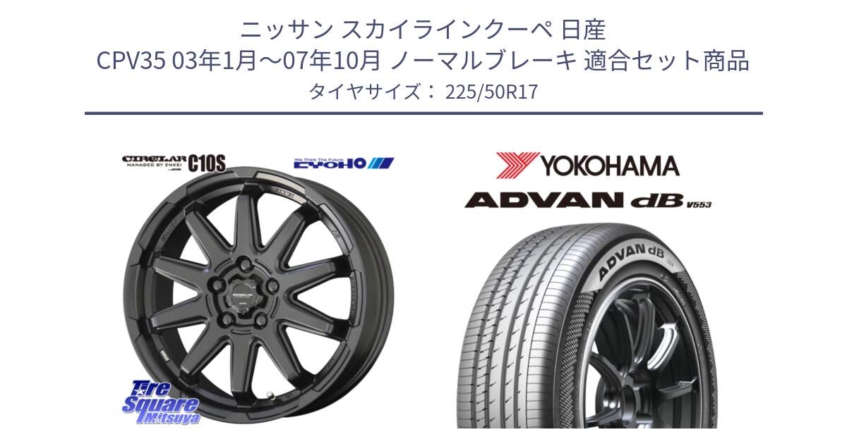 ニッサン スカイラインクーペ 日産 CPV35 03年1月～07年10月 ノーマルブレーキ 用セット商品です。キョウホウ CIRCLAR サーキュラー C10S 17インチ と R9085 ヨコハマ ADVAN dB V553 225/50R17 の組合せ商品です。