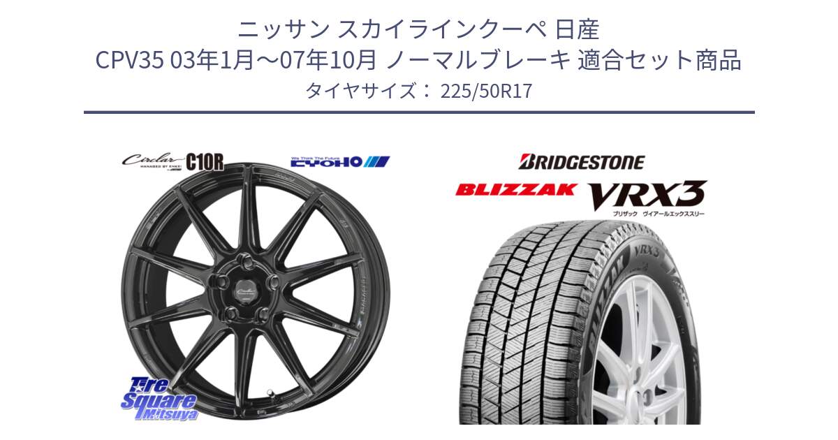 ニッサン スカイラインクーペ 日産 CPV35 03年1月～07年10月 ノーマルブレーキ 用セット商品です。キョウホウ CIRCLAR サーキュラー C10R 17インチ と ブリザック BLIZZAK VRX3 スタッドレス 225/50R17 の組合せ商品です。