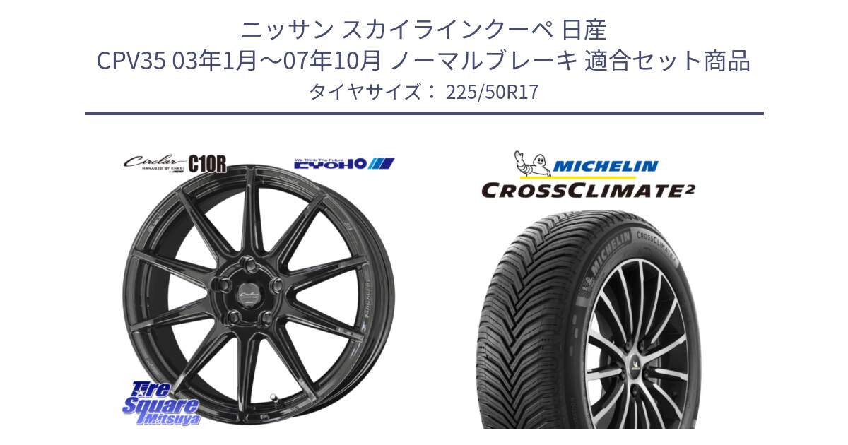 ニッサン スカイラインクーペ 日産 CPV35 03年1月～07年10月 ノーマルブレーキ 用セット商品です。キョウホウ CIRCLAR サーキュラー C10R 17インチ と CROSSCLIMATE2 クロスクライメイト2 オールシーズンタイヤ 98Y XL 正規 225/50R17 の組合せ商品です。