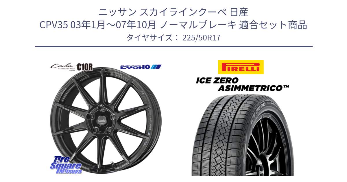 ニッサン スカイラインクーペ 日産 CPV35 03年1月～07年10月 ノーマルブレーキ 用セット商品です。キョウホウ CIRCLAR サーキュラー C10R 17インチ と ICE ZERO ASIMMETRICO 98H XL スタッドレス 225/50R17 の組合せ商品です。