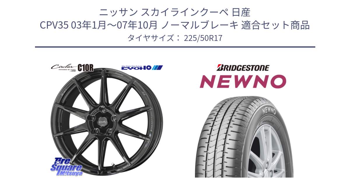 ニッサン スカイラインクーペ 日産 CPV35 03年1月～07年10月 ノーマルブレーキ 用セット商品です。キョウホウ CIRCLAR サーキュラー C10R 17インチ と NEWNO ニューノ サマータイヤ 225/50R17 の組合せ商品です。