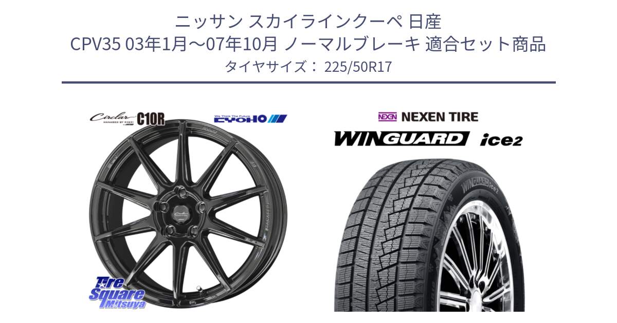 ニッサン スカイラインクーペ 日産 CPV35 03年1月～07年10月 ノーマルブレーキ 用セット商品です。キョウホウ CIRCLAR サーキュラー C10R 17インチ と WINGUARD ice2 スタッドレス  2024年製 225/50R17 の組合せ商品です。