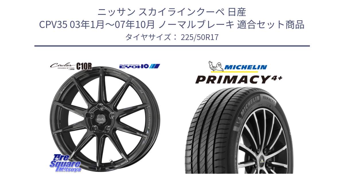 ニッサン スカイラインクーペ 日産 CPV35 03年1月～07年10月 ノーマルブレーキ 用セット商品です。キョウホウ CIRCLAR サーキュラー C10R 17インチ と PRIMACY4+ プライマシー4+ 98Y XL DT 正規 225/50R17 の組合せ商品です。