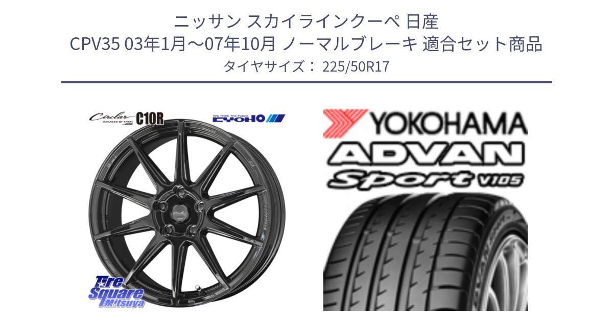 ニッサン スカイラインクーペ 日産 CPV35 03年1月～07年10月 ノーマルブレーキ 用セット商品です。キョウホウ CIRCLAR サーキュラー C10R 17インチ と F7080 ヨコハマ ADVAN Sport V105 225/50R17 の組合せ商品です。