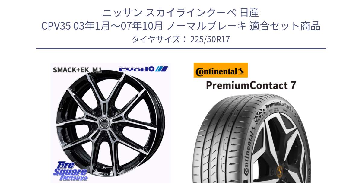 ニッサン スカイラインクーペ 日産 CPV35 03年1月～07年10月 ノーマルブレーキ 用セット商品です。SMACK +EK M1 ホイール 17インチ と 23年製 XL PremiumContact 7 EV PC7 並行 225/50R17 の組合せ商品です。