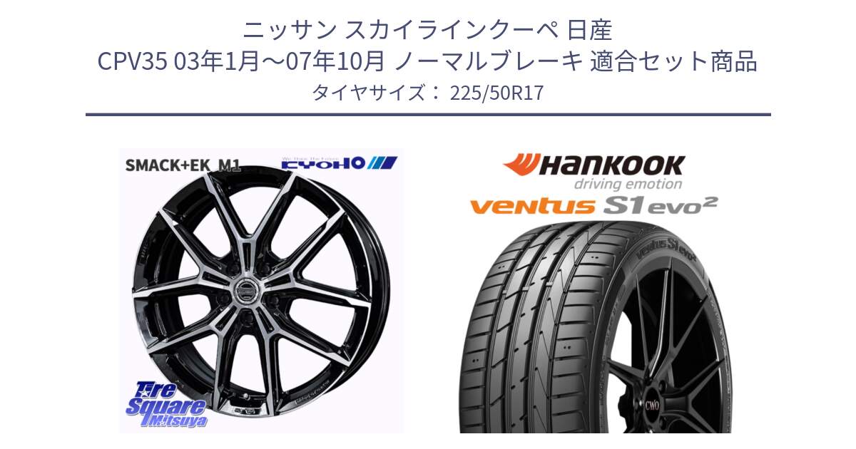 ニッサン スカイラインクーペ 日産 CPV35 03年1月～07年10月 ノーマルブレーキ 用セット商品です。SMACK +EK M1 ホイール 17インチ と 23年製 MO ventus S1 evo2 K117 メルセデスベンツ承認 並行 225/50R17 の組合せ商品です。