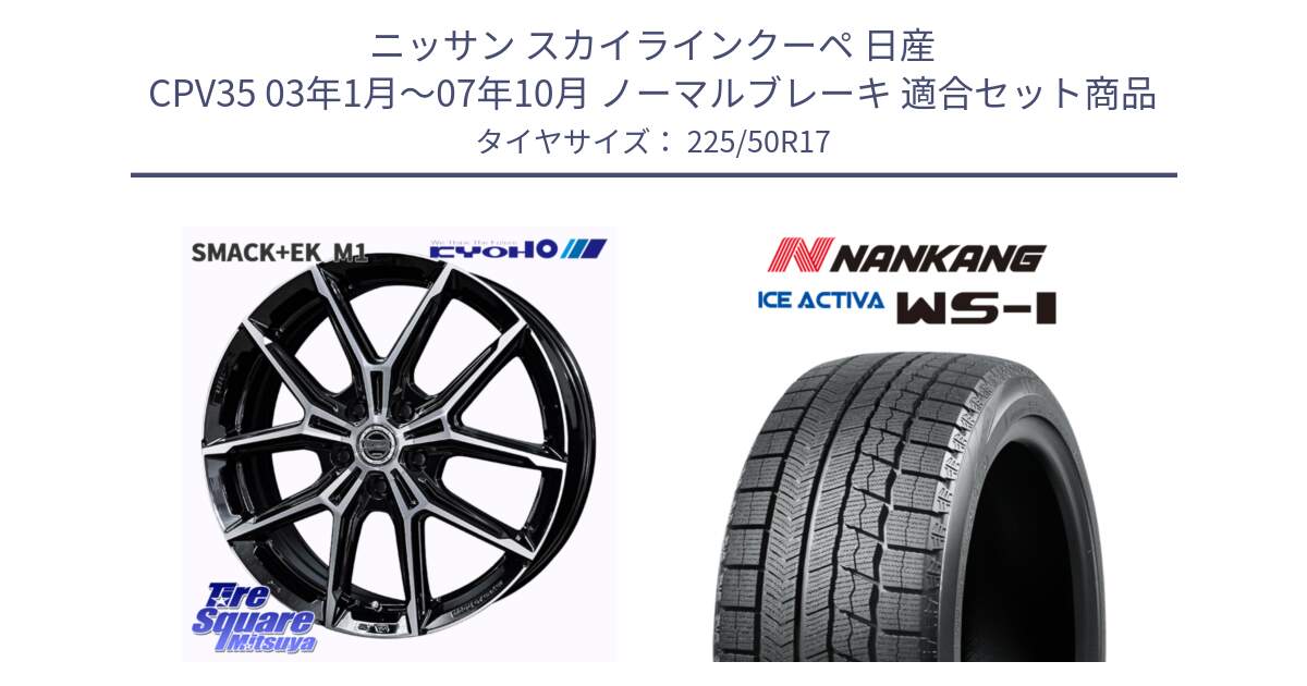 ニッサン スカイラインクーペ 日産 CPV35 03年1月～07年10月 ノーマルブレーキ 用セット商品です。SMACK +EK M1 ホイール 17インチ と WS-1 スタッドレス  2023年製 225/50R17 の組合せ商品です。