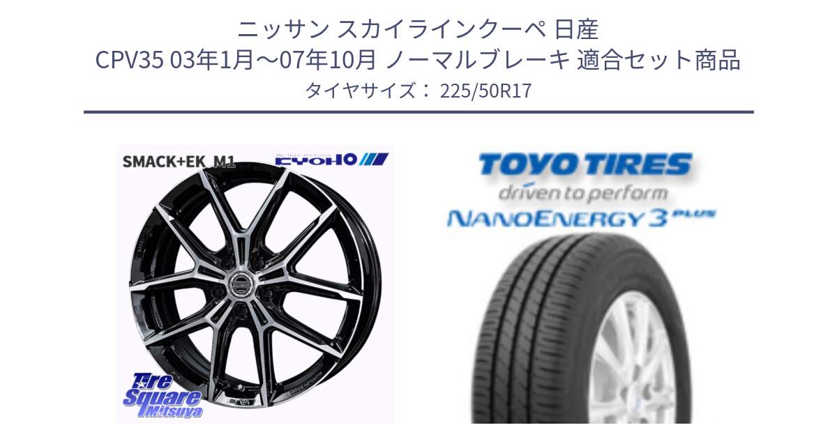 ニッサン スカイラインクーペ 日産 CPV35 03年1月～07年10月 ノーマルブレーキ 用セット商品です。SMACK +EK M1 ホイール 17インチ と トーヨー ナノエナジー3プラス 高インチ特価 サマータイヤ 225/50R17 の組合せ商品です。