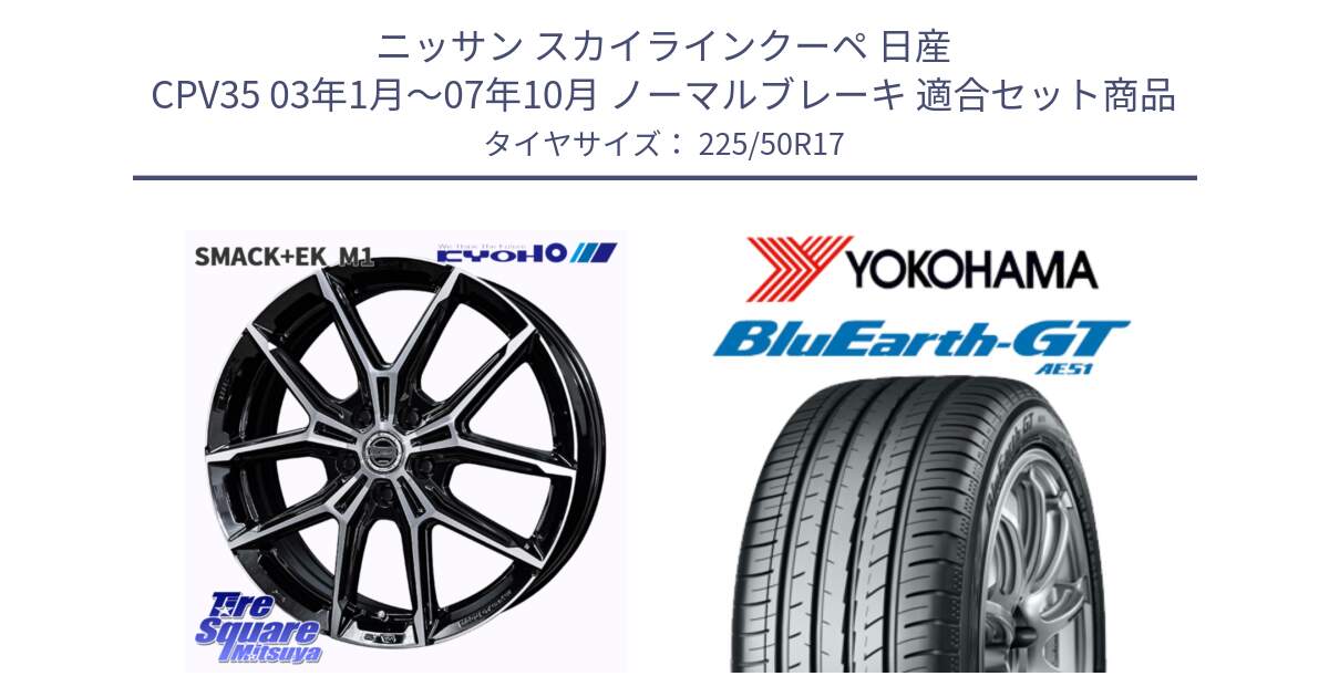 ニッサン スカイラインクーペ 日産 CPV35 03年1月～07年10月 ノーマルブレーキ 用セット商品です。SMACK +EK M1 ホイール 17インチ と R4573 ヨコハマ BluEarth-GT AE51 225/50R17 の組合せ商品です。