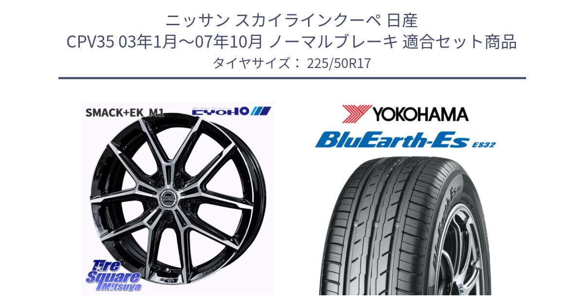 ニッサン スカイラインクーペ 日産 CPV35 03年1月～07年10月 ノーマルブレーキ 用セット商品です。SMACK +EK M1 ホイール 17インチ と R2472 ヨコハマ BluEarth-Es ES32 225/50R17 の組合せ商品です。