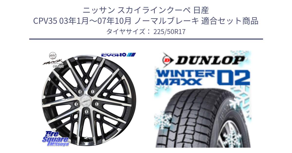 ニッサン スカイラインクーペ 日産 CPV35 03年1月～07年10月 ノーマルブレーキ 用セット商品です。SMACK GRAIVE スマック グレイヴ ホイール 17インチ と ウィンターマックス02 WM02 XL ダンロップ スタッドレス 225/50R17 の組合せ商品です。