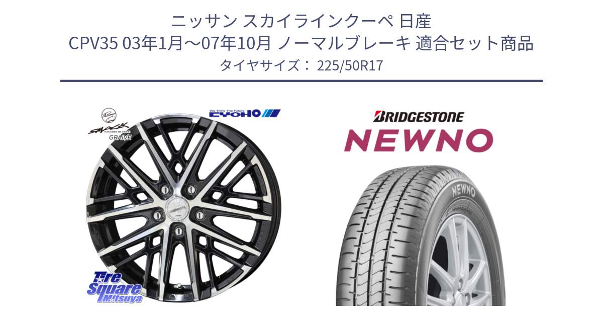 ニッサン スカイラインクーペ 日産 CPV35 03年1月～07年10月 ノーマルブレーキ 用セット商品です。SMACK GRAIVE スマック グレイヴ ホイール 17インチ と NEWNO ニューノ サマータイヤ 225/50R17 の組合せ商品です。